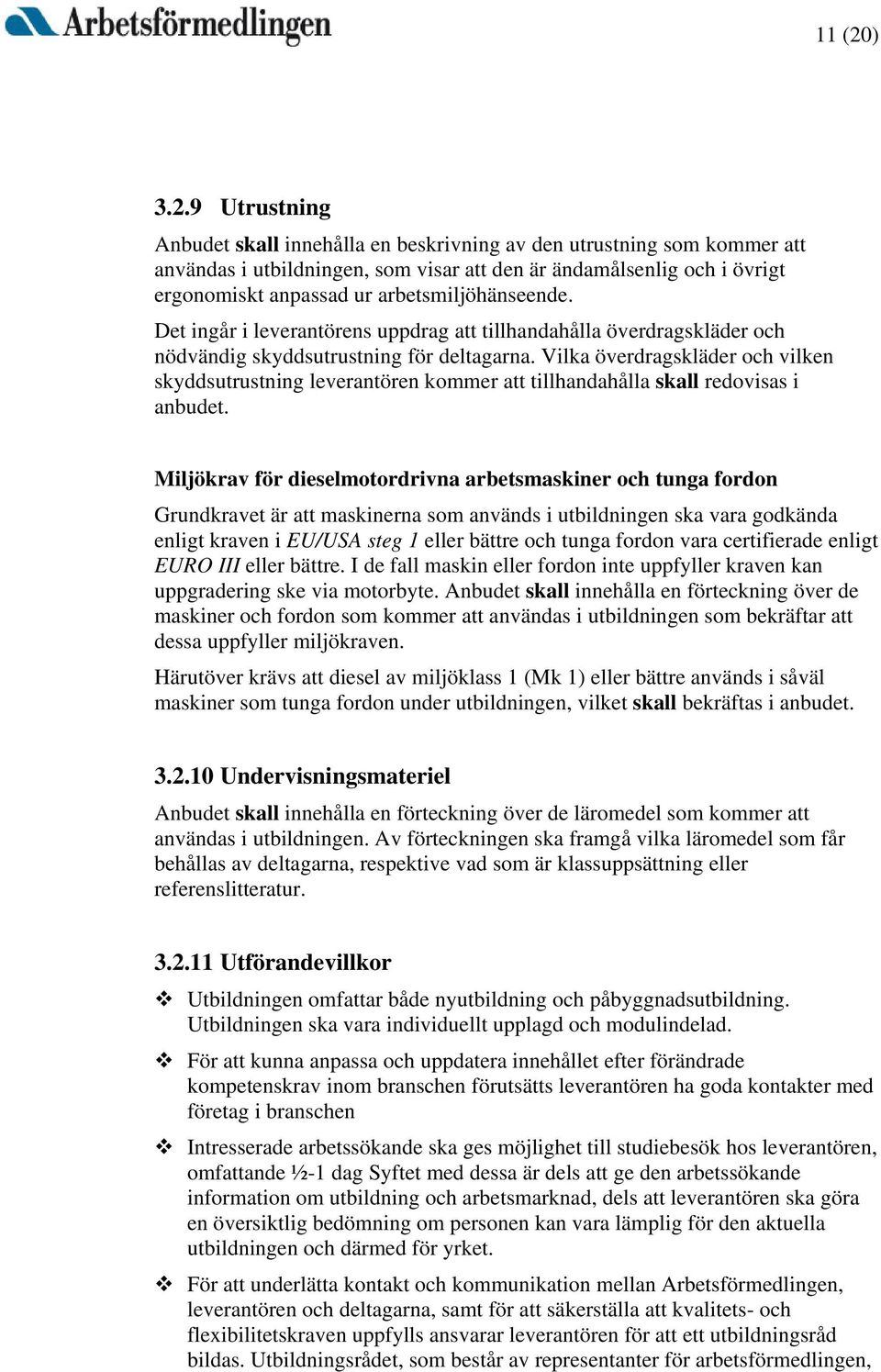 9 Utrustning Anbudet skall innehålla en beskrivning av den utrustning som kommer att användas i utbildningen, som visar att den är ändamålsenlig och i övrigt ergonomiskt anpassad ur