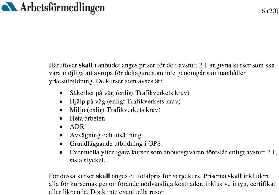 De kurser som avses är: Säkerhet på väg (enligt Trafikverkets krav) Hjälp på väg (enligt Trafikverkets krav) Miljö (enligt Trafikverkets krav) Heta arbeten ADR Avvägning och