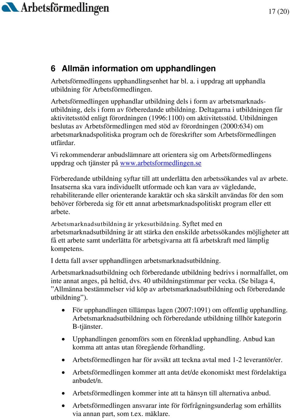 Deltagarna i utbildningen får aktivitetsstöd enligt förordningen (1996:1100) om aktivitetsstöd.