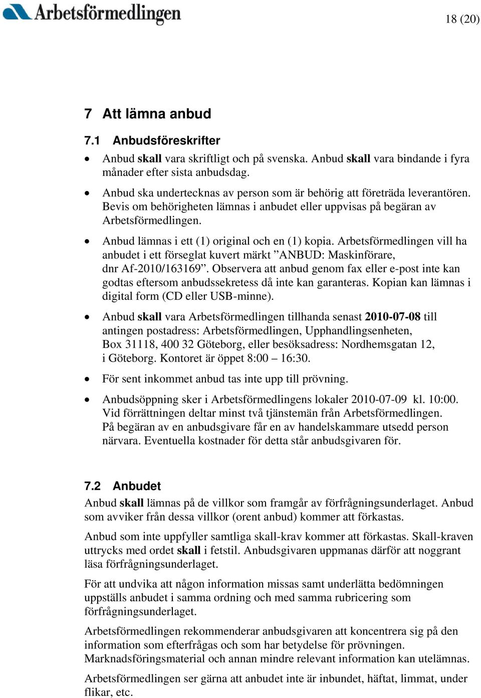 Anbud lämnas i ett (1) original och en (1) kopia. Arbetsförmedlingen vill ha anbudet i ett förseglat kuvert märkt ANBUD: Maskinförare, dnr Af-2010/163169.