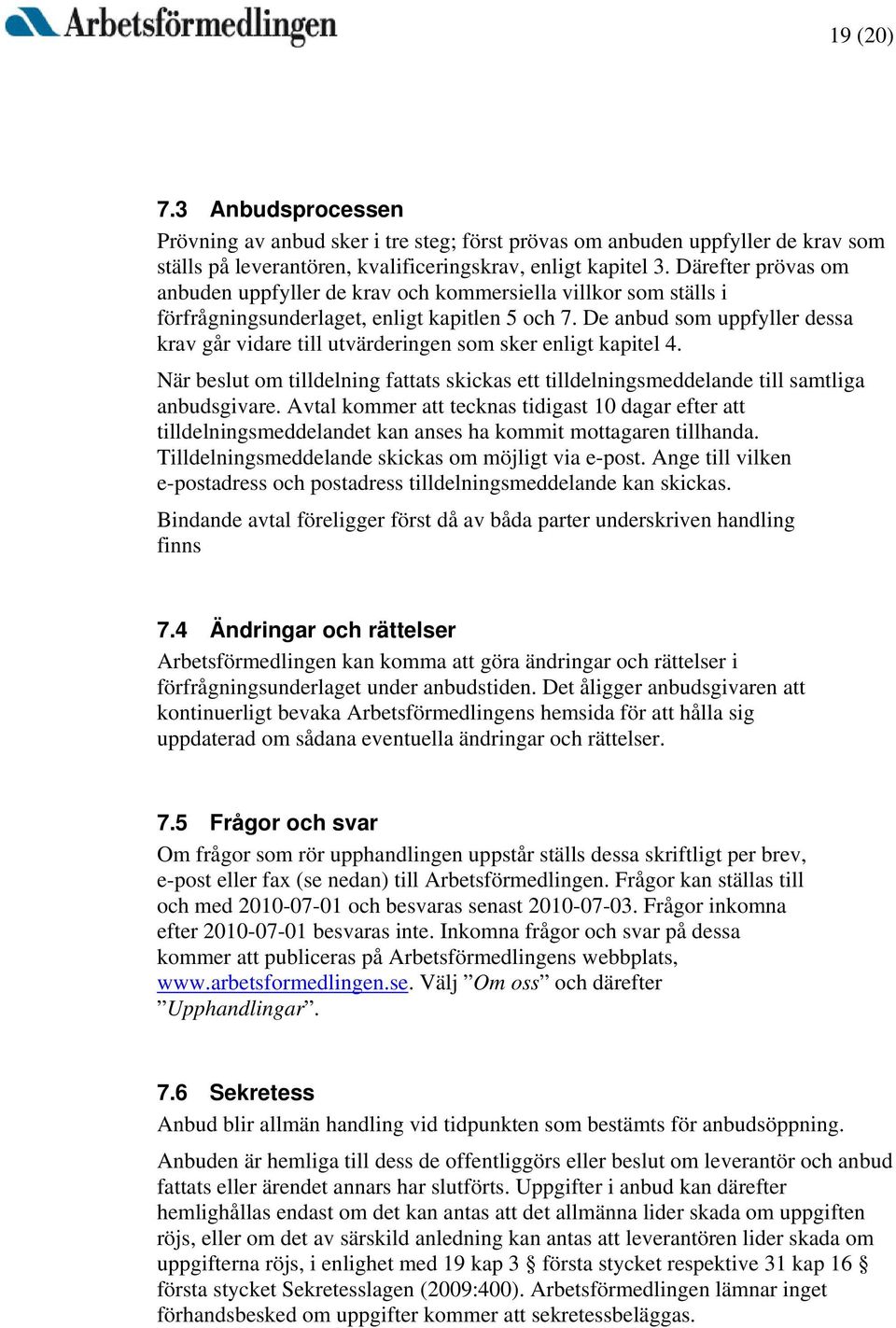 De anbud som uppfyller dessa krav går vidare till utvärderingen som sker enligt kapitel 4. När beslut om tilldelning fattats skickas ett tilldelningsmeddelande till samtliga anbudsgivare.