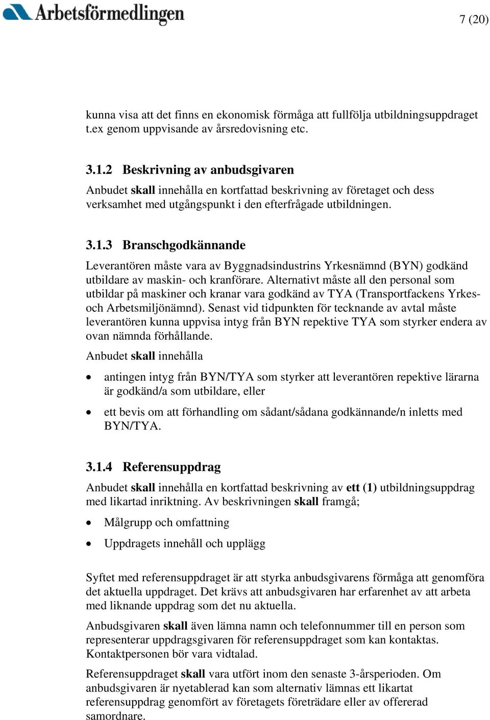 3 Branschgodkännande Leverantören måste vara av Byggnadsindustrins Yrkesnämnd (BYN) godkänd utbildare av maskin- och kranförare.