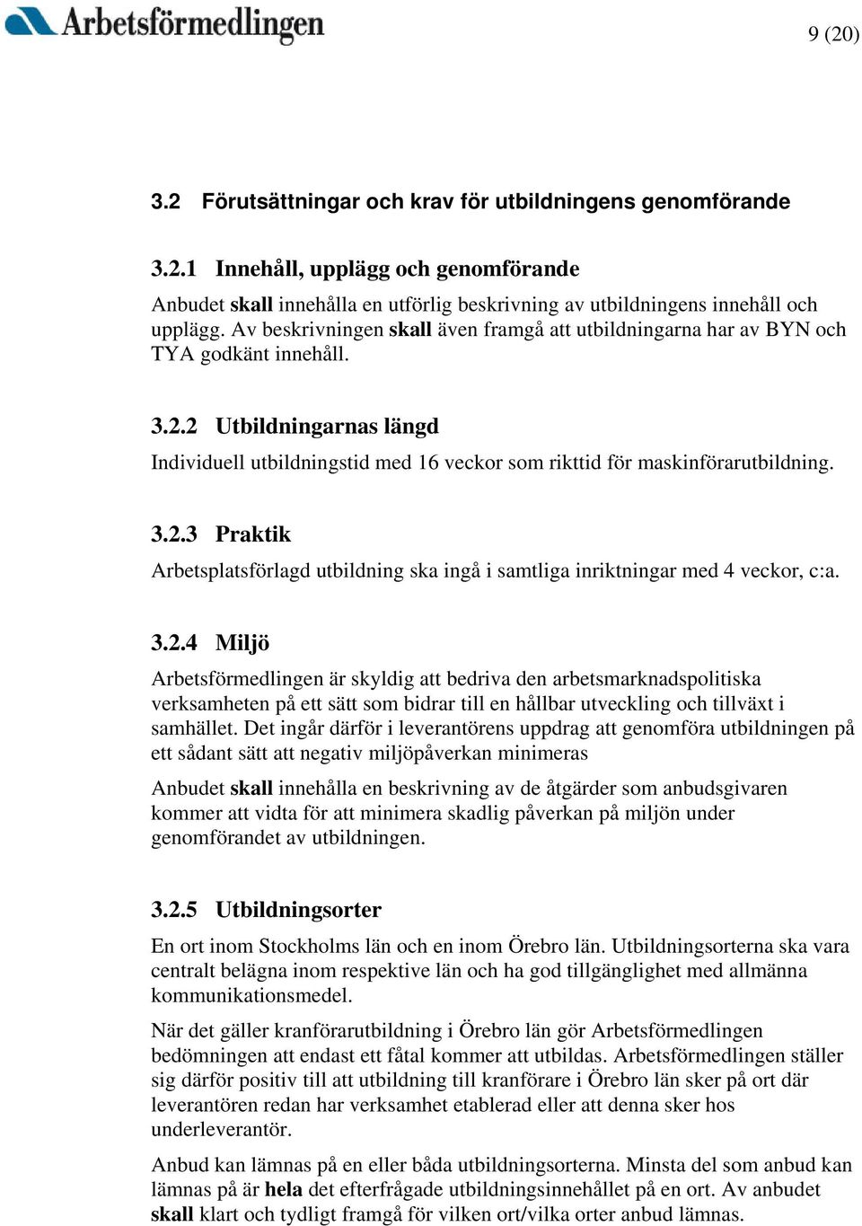 3.2.3 Praktik Arbetsplatsförlagd utbildning ska ingå i samtliga inriktningar med 4 veckor, c:a. 3.2.4 Miljö Arbetsförmedlingen är skyldig att bedriva den arbetsmarknadspolitiska verksamheten på ett sätt som bidrar till en hållbar utveckling och tillväxt i samhället.