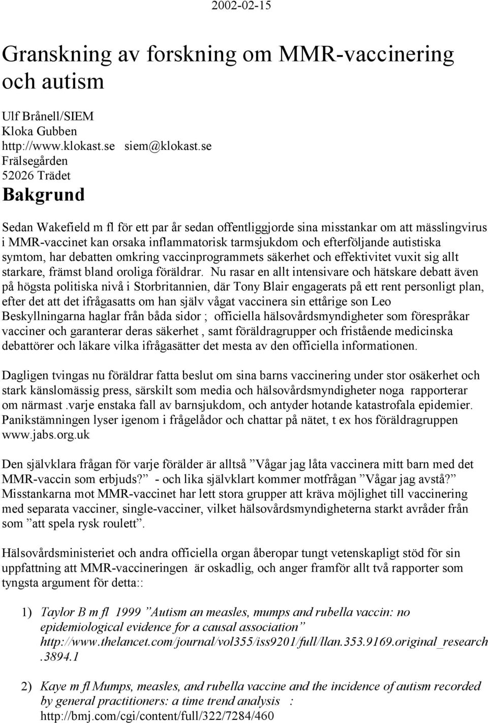 autistiska symtom, har debatten omkrg vaccprogrammets säkerhet och effektivitet vuxit sig allt starkare, främst bland oroliga föräldrar.