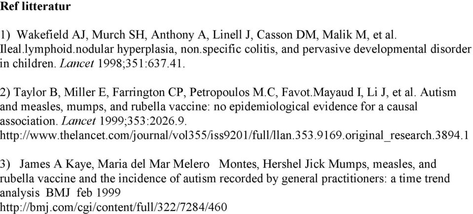 Autism and measles, mumps, and rubella vacce: no epidemiological evidence for a causal association. Lancet 1999;353:2026.9. http://www.thelancet.com/journal/vol355/iss9201/full/llan.353.9169.