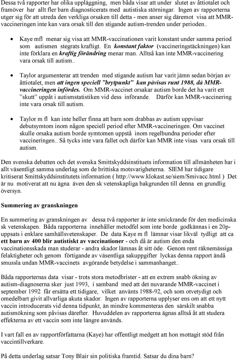 . Kaye mfl menar sig visa att MMR-vaccationen varit konstant under samma period som autismen stegrats kraftigt. En konstant faktor (vaccergstäckngen) kan te förklara en kraftig förändrg menar man.