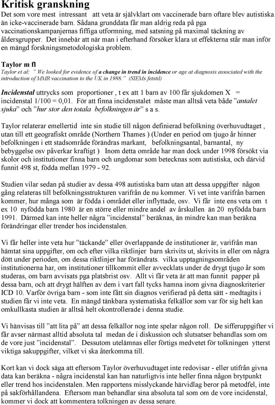 Det nebär att när man i efterhand försöker klara ut effekterna står man för en mängd forskngsmetodologiska problem.