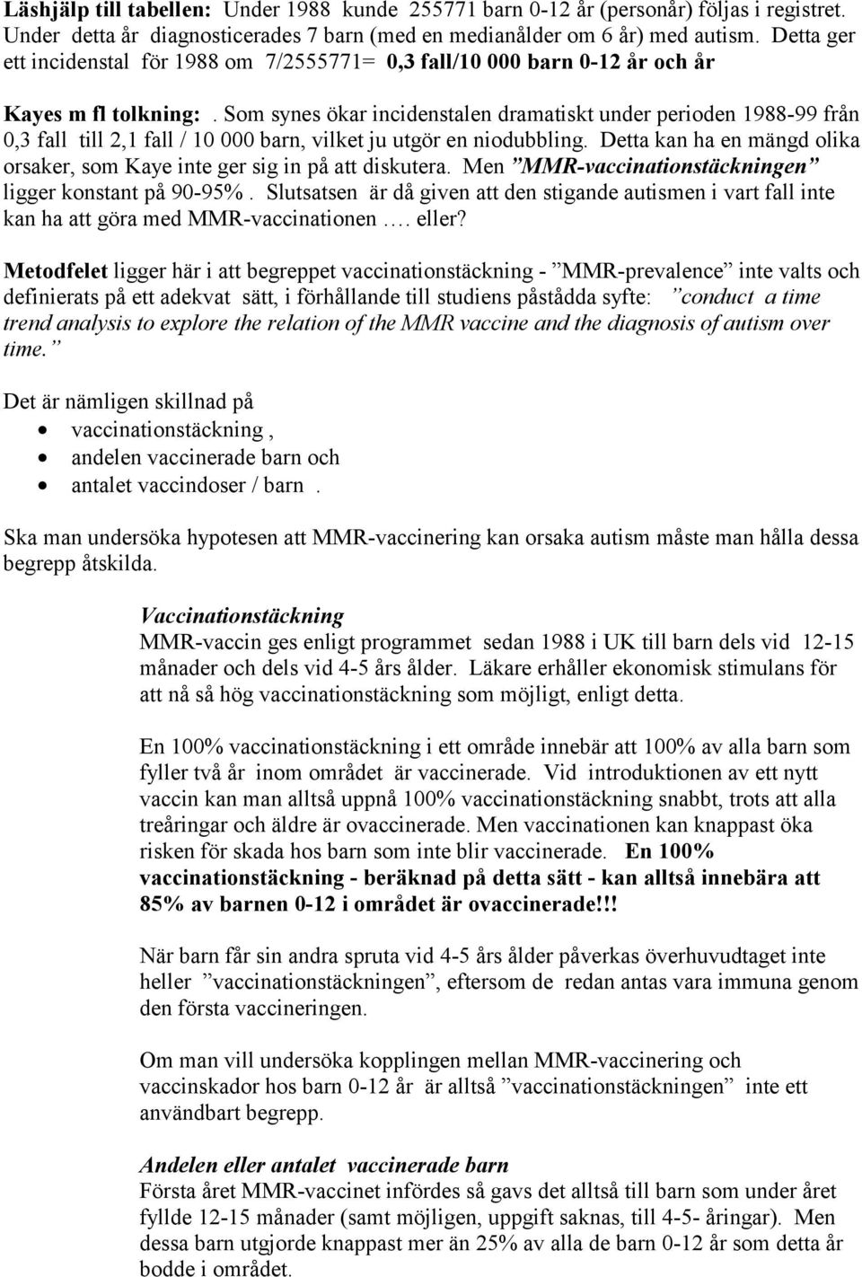 Som synes ökar cidenstalen dramatiskt under perioden 1988-99 från 0,3 fall till 2,1 fall / 10 000 barn, vilket ju utgör en niodubblg.