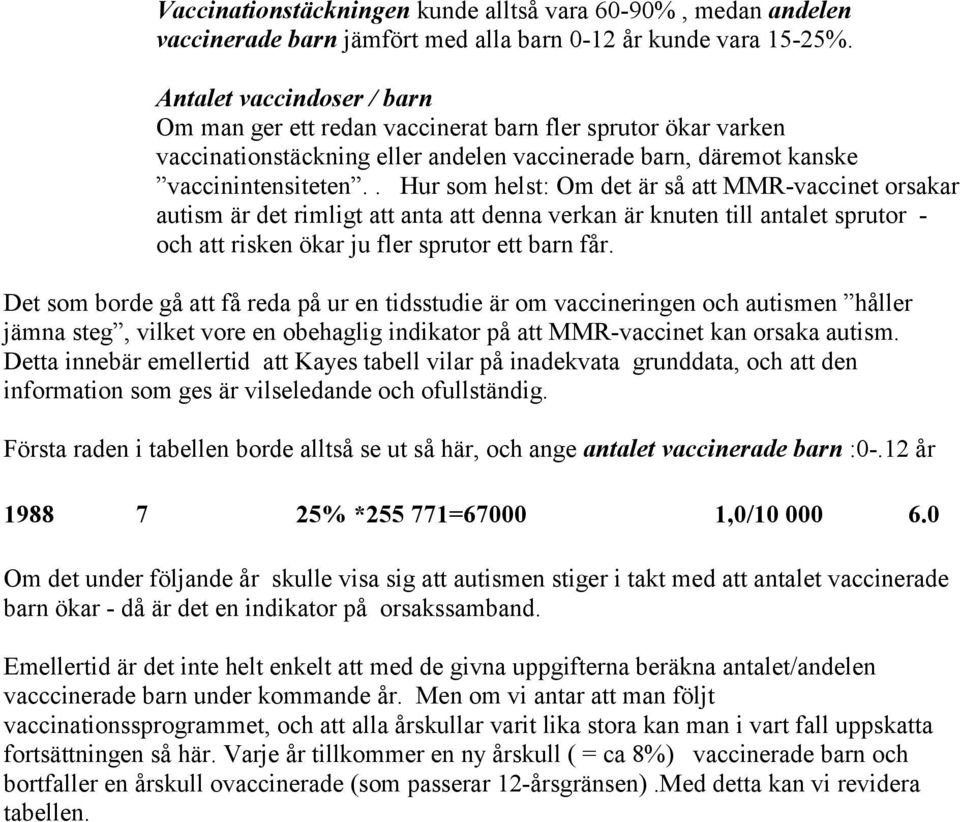 . Hur som helst: Om det är så att MMR-vaccet orsakar autism är det rimligt att anta att denna verkan är knuten till antalet sprutor - och att risken ökar ju fler sprutor ett barn får.