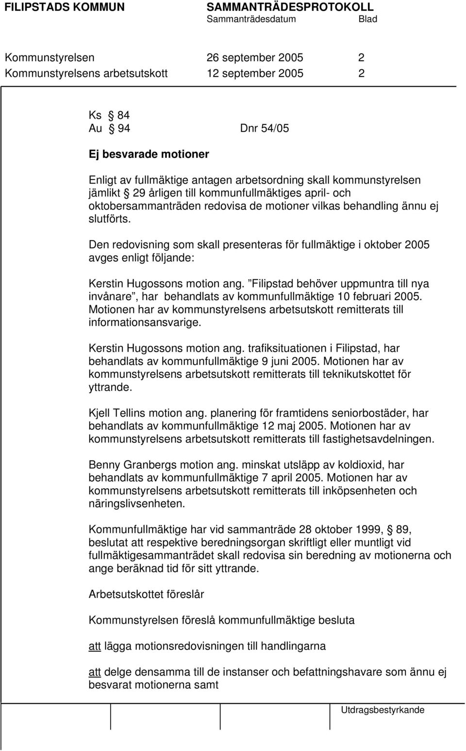 Den redovisning som skall presenteras för fullmäktige i oktober 2005 avges enligt följande: Kerstin Hugossons motion ang.