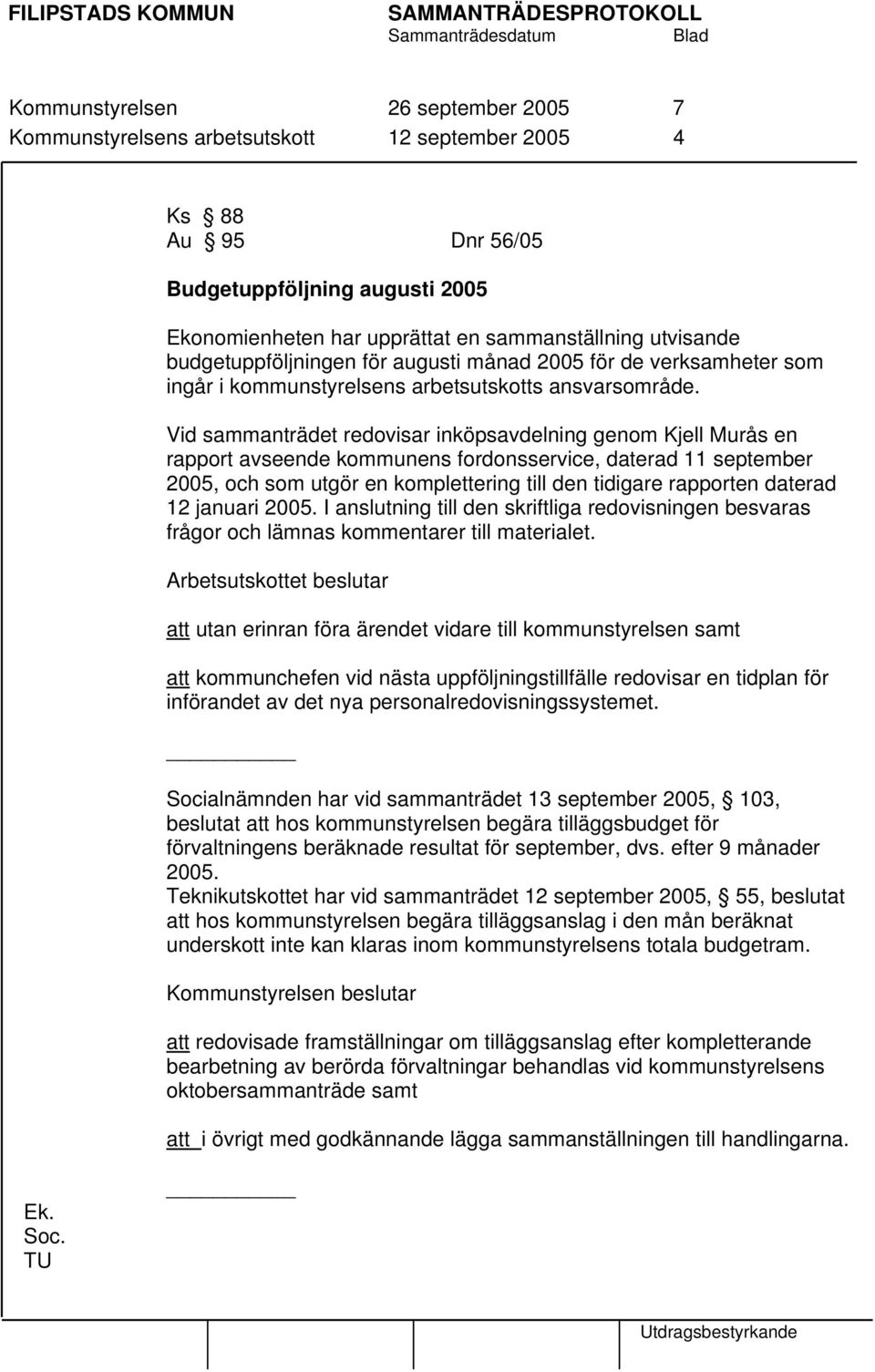 Vid sammanträdet redovisar inköpsavdelning genom Kjell Murås en rapport avseende kommunens fordonsservice, daterad 11 september 2005, och som utgör en komplettering till den tidigare rapporten