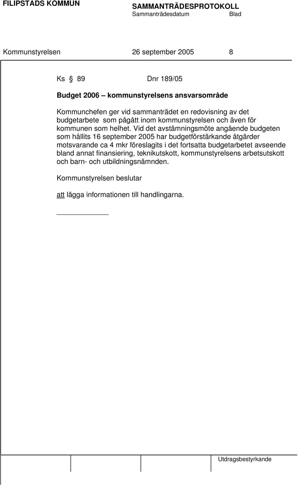 Vid det avstämningsmöte angående budgeten som hållits 16 september 2005 har budgetförstärkande åtgärder motsvarande ca 4 mkr föreslagits i