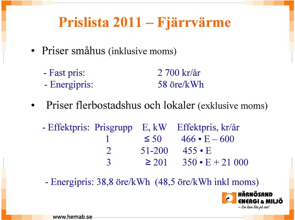 moms) - Effektpris: Prisgrupp E, kw Effektpris, kr/år 1 50 466 E 600 2