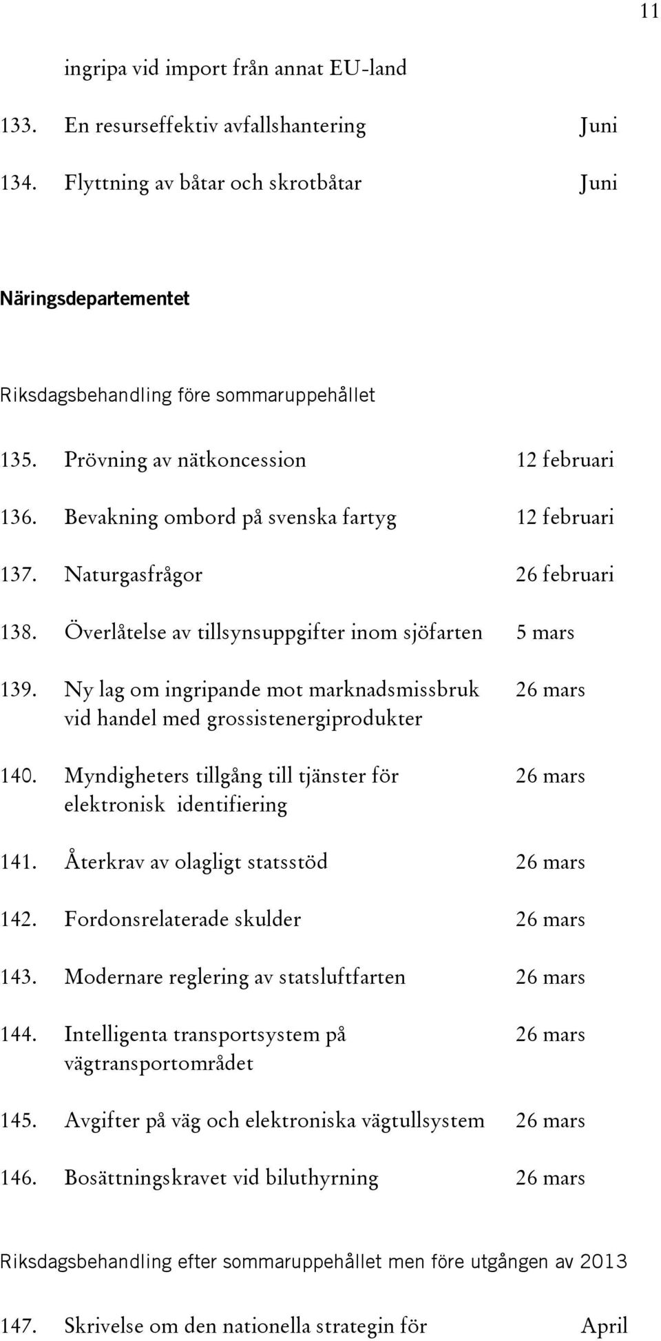 Ny lag om ingripande mot marknadsmissbruk 26 mars vid handel med grossistenergiprodukter 140. Myndigheters tillgång till tjänster för 26 mars elektronisk identifiering 141.