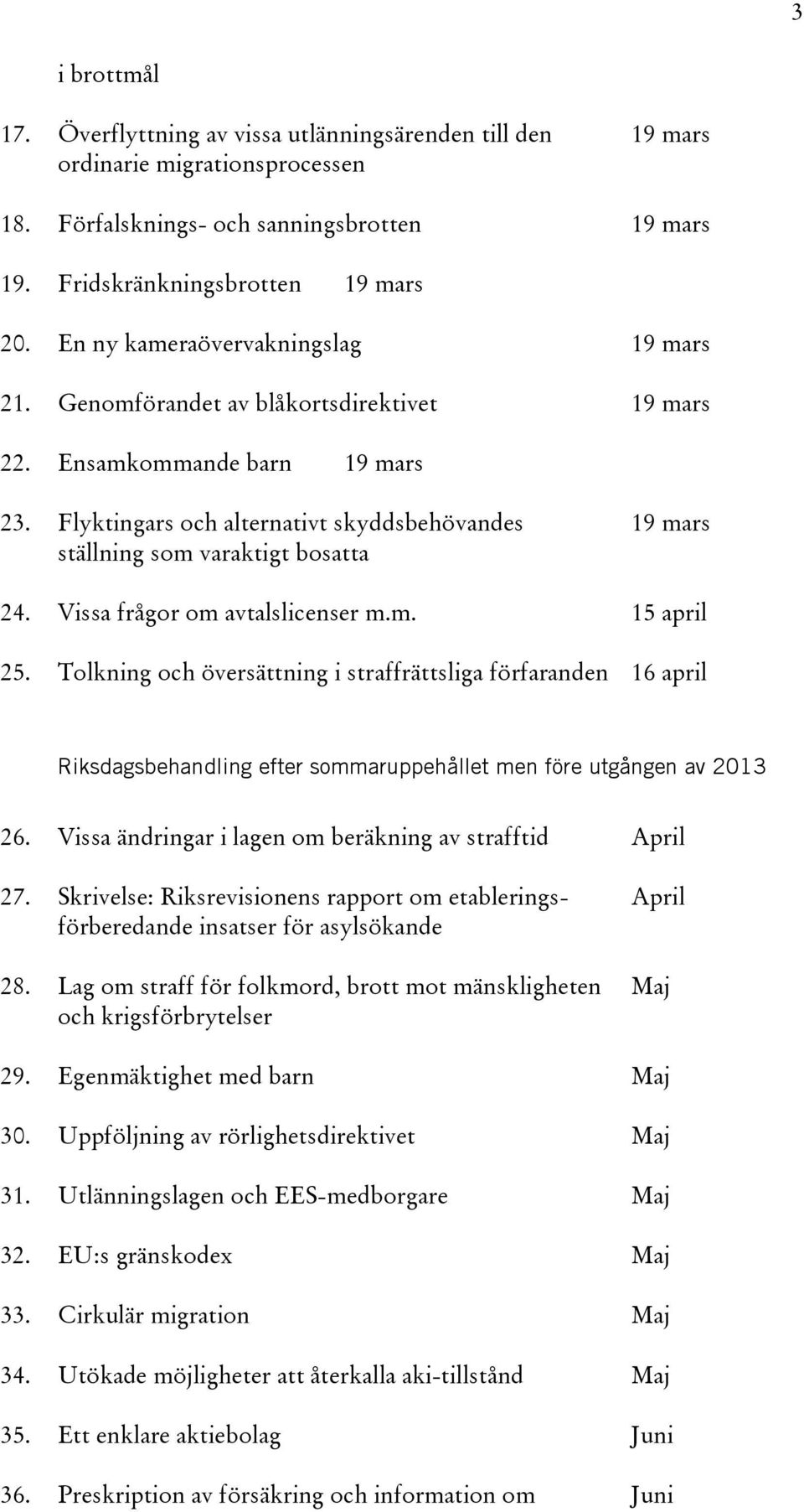 Flyktingars och alternativt skyddsbehövandes 19 mars ställning som varaktigt bosatta 24. Vissa frågor om avtalslicenser m.m. 15 april 25.