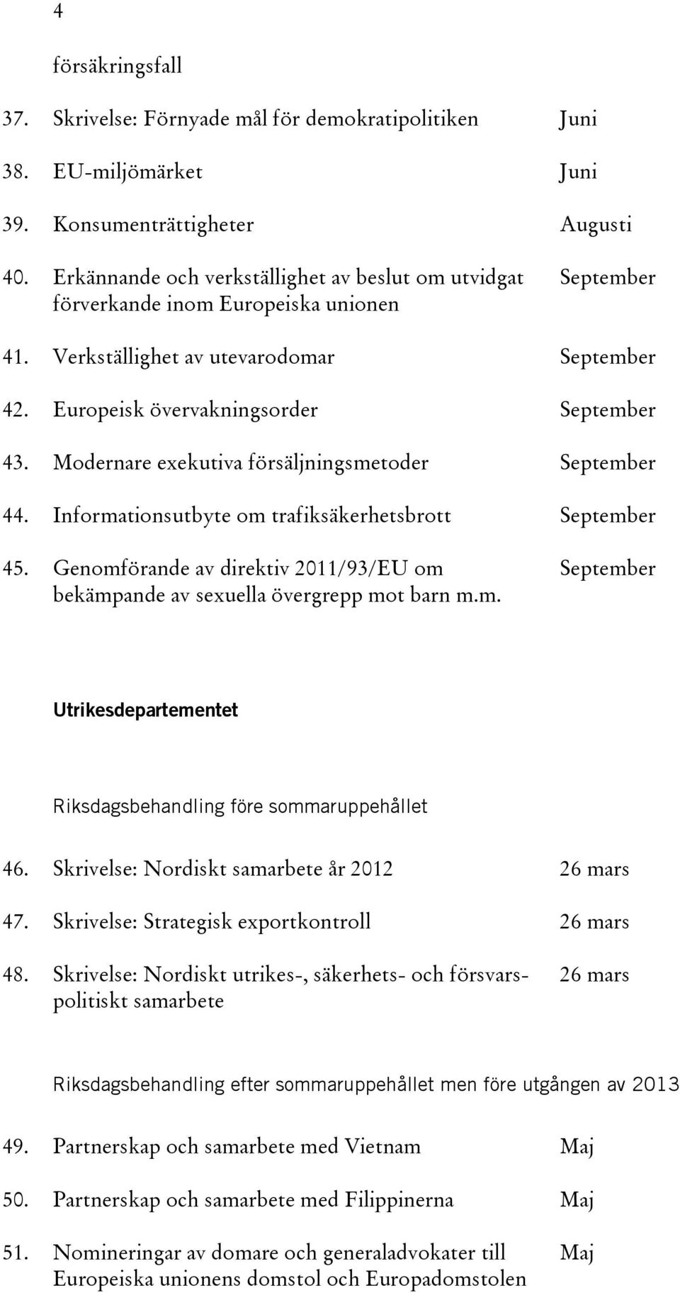 Modernare exekutiva försäljningsmetoder September 44. Informationsutbyte om trafiksäkerhetsbrott September 45.