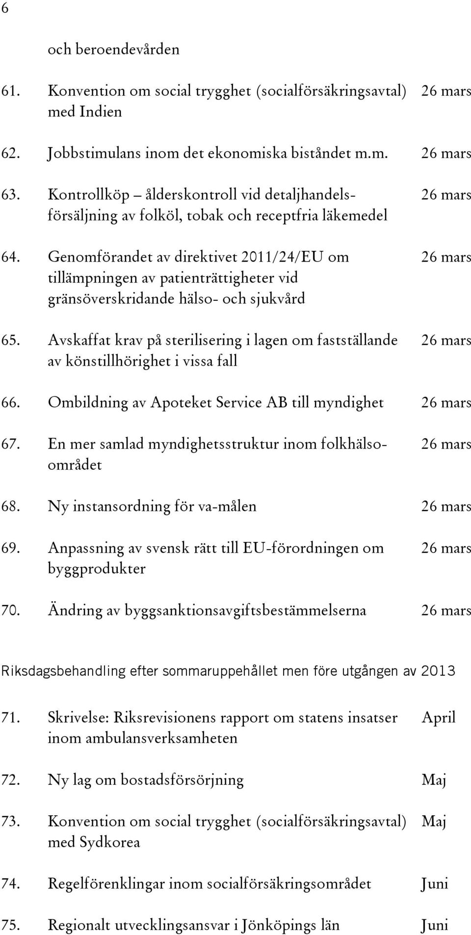 Genomförandet av direktivet 2011/24/EU om 26 mars tillämpningen av patienträttigheter vid gränsöverskridande hälso- och sjukvård 65.