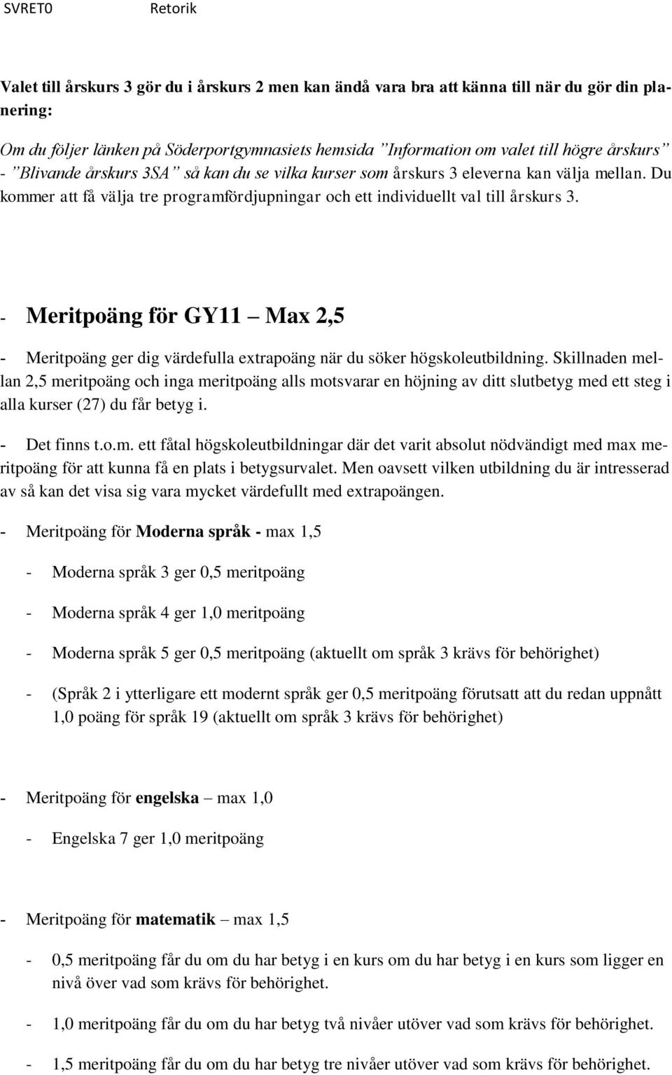 - Meritpoäng för GY11 Max 2,5 - Meritpoäng ger dig värdefulla extrapoäng när du söker högskoleutbildning.