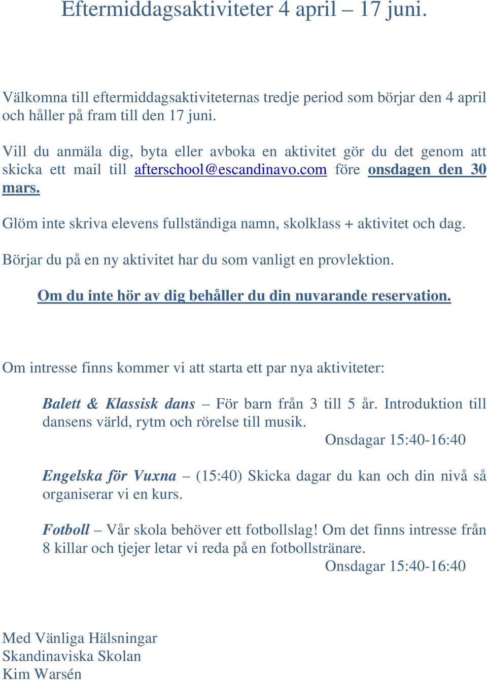 Glöm inte skriva elevens fullständiga namn, skolklass + aktivitet och dag. Börjar du på en ny aktivitet har du som vanligt en provlektion. Om du inte hör av dig behåller du din nuvarande reservation.