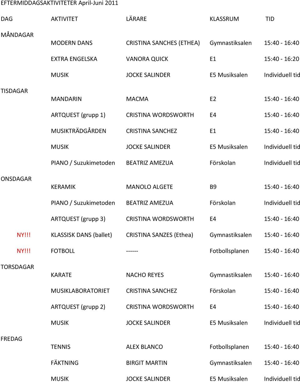 ONSDAGAR KERAMIK MANOLO ALGETE B9 15:40 16:40 PIANO / Suzukimetoden BEATRIZ AMEZUA Förskolan Individuell tid ARTQUEST (grupp 3) CRISTINA WORDSWORTH E4 15:40 16:40 NY!