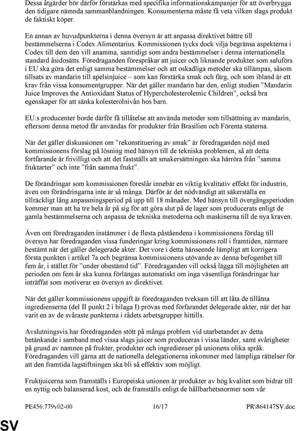 Kommissionen tycks dock vilja begränsa aspekterna i Codex till dem den vill anamma, samtidigt som andra bestämmelser i denna internationella standard åsidosätts.