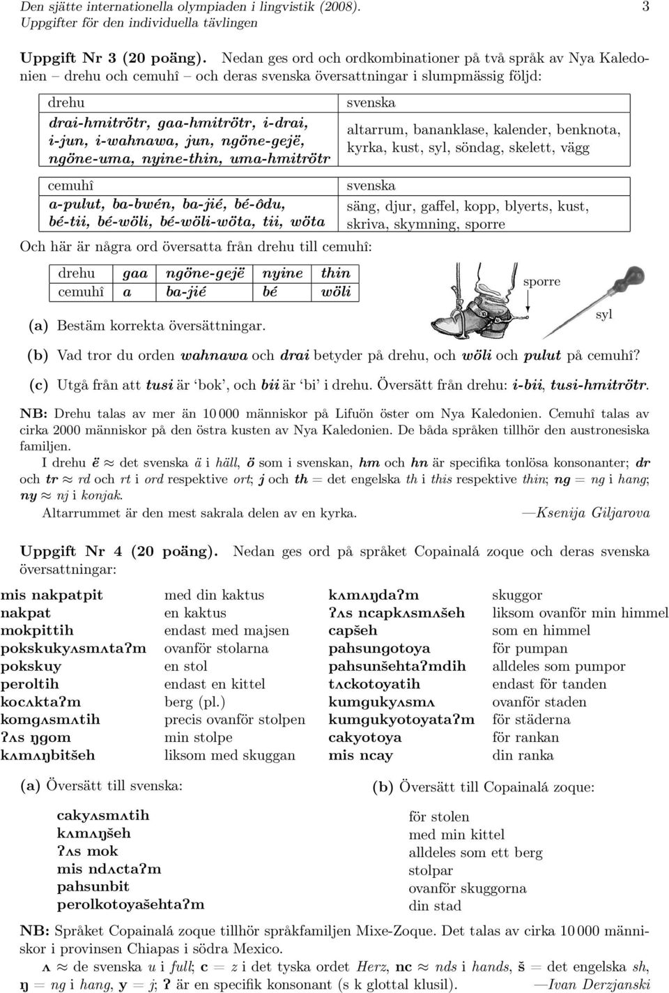 jun, ngöne-gejë, ngöne-uma, nyine-thin, uma-hmitrötr cemuhî a-pulut, ba-bwén, ba-jié, bé-ôdu, bé-tii, bé-wöli, bé-wöli-wöta, tii, wöta svenska Och här är några ord översatta från drehu till cemuhî:
