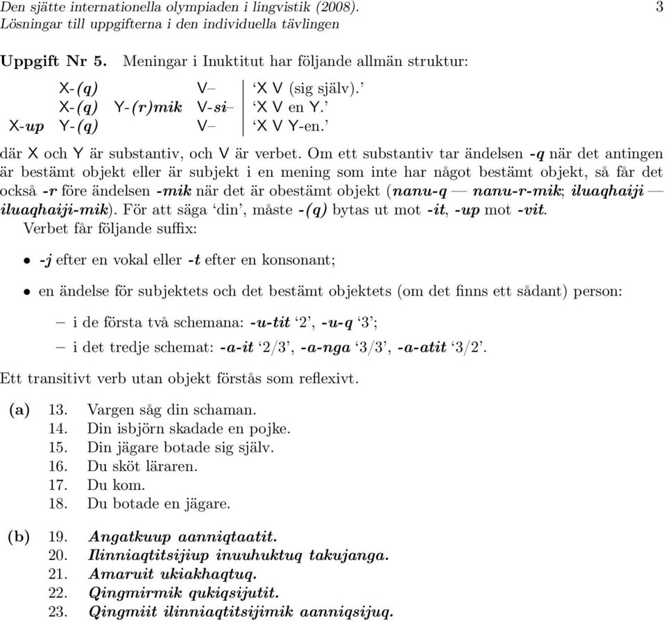 Om ett substantiv tar ändelsen -q när det antingen är bestämt objekt eller är subjekt i en mening som inte har något bestämt objekt, så får det också -r före ändelsen -mik när det är obestämt objekt