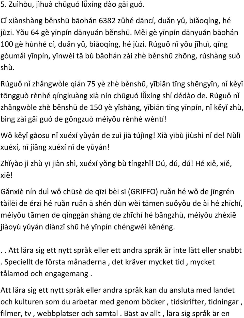 Rúguǒ nǐ zhǎngwòle qián 75 yè zhè běnshū, yībiān tīng shēngyīn, nǐ kěyǐ tōngguò rènhé qíngkuàng xià nín chūguó lǚxíng shí dédào de.