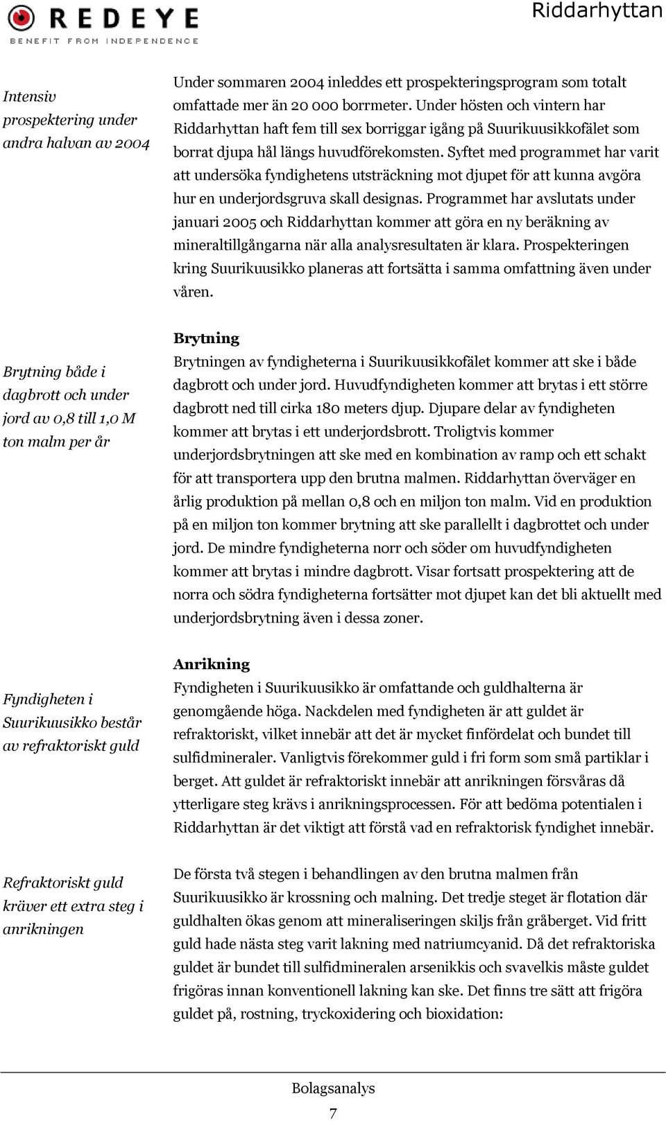 Syftet med programmet har varit att undersöka fyndighetens utsträckning mot djupet för att kunna avgöra hur en underjordsgruva skall designas.