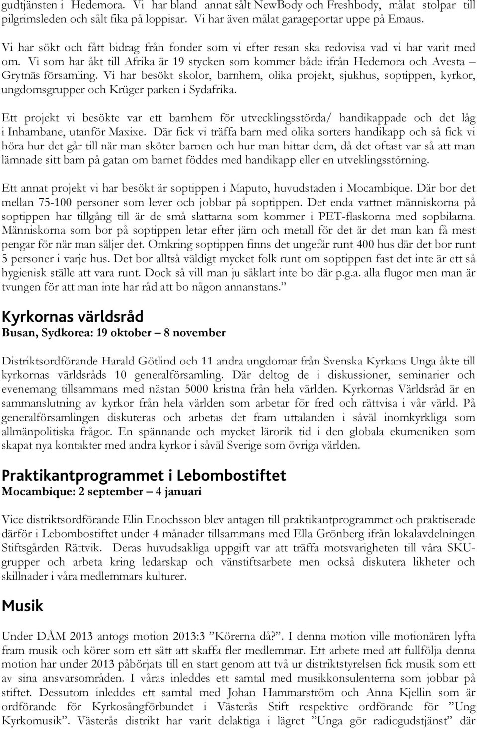Vi har besökt skolor, barnhem, olika projekt, sjukhus, soptippen, kyrkor, ungdomsgrupper och Krüger parken i Sydafrika.