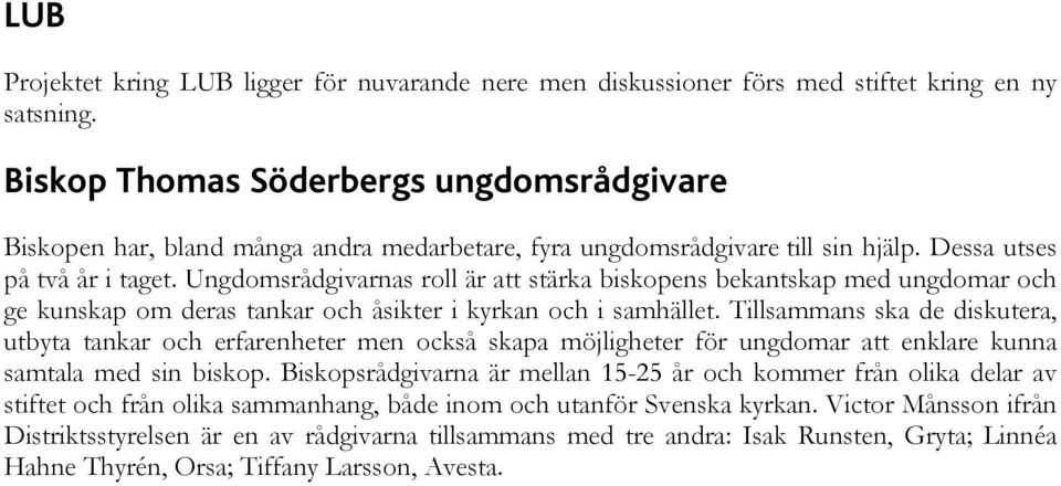 Ungdomsrådgivarnas roll är att stärka biskopens bekantskap med ungdomar och ge kunskap om deras tankar och åsikter i kyrkan och i samhället.