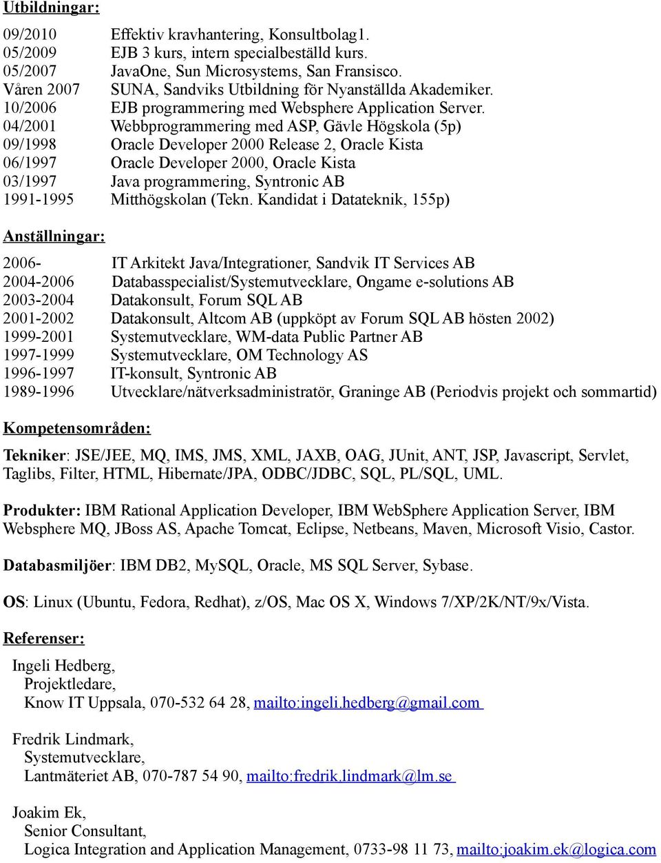 04/2001 Webbprogrammering med ASP, Gävle Högskola (5p) 09/1998 Oracle Developer 2000 Release 2, Oracle Kista 06/1997 Oracle Developer 2000, Oracle Kista 03/1997 Java programmering, Syntronic AB