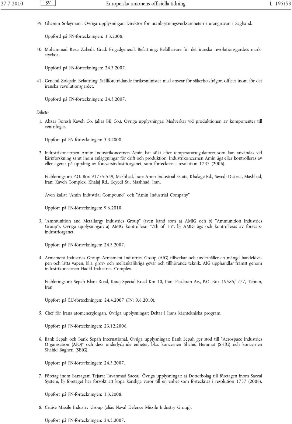 Befattning: Ställföreträdande inrikesminister med ansvar för säkerhetsfrågor, officer inom för det iranska revolutionsgardet. Uppförd på FN-förteckningen: 24.3.2007. Enheter 1. Abzar Boresh Kaveh Co.