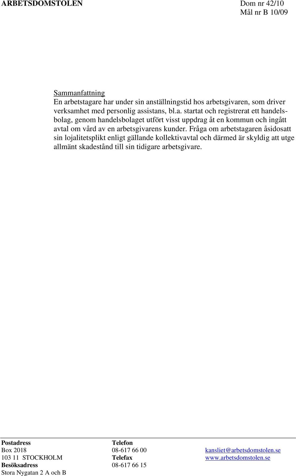 Fråga om arbetstagaren åsidosatt sin lojalitetsplikt enligt gällande kollektivavtal och därmed är skyldig att utge allmänt skadestånd till sin tidigare arbetsgivare.