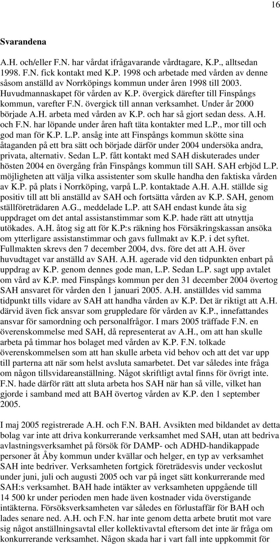 A.H. och F.N. har löpande under åren haft täta kontakter med L.P.