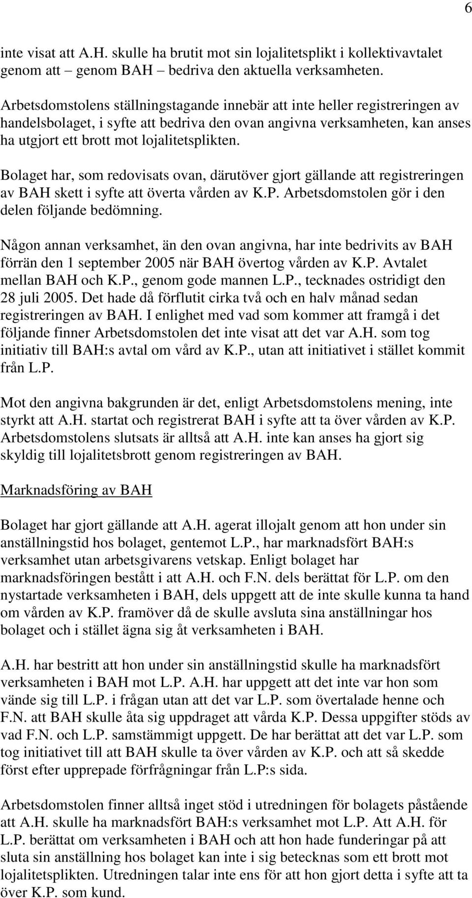 Bolaget har, som redovisats ovan, därutöver gjort gällande att registreringen av BAH skett i syfte att överta vården av K.P. Arbetsdomstolen gör i den delen följande bedömning.