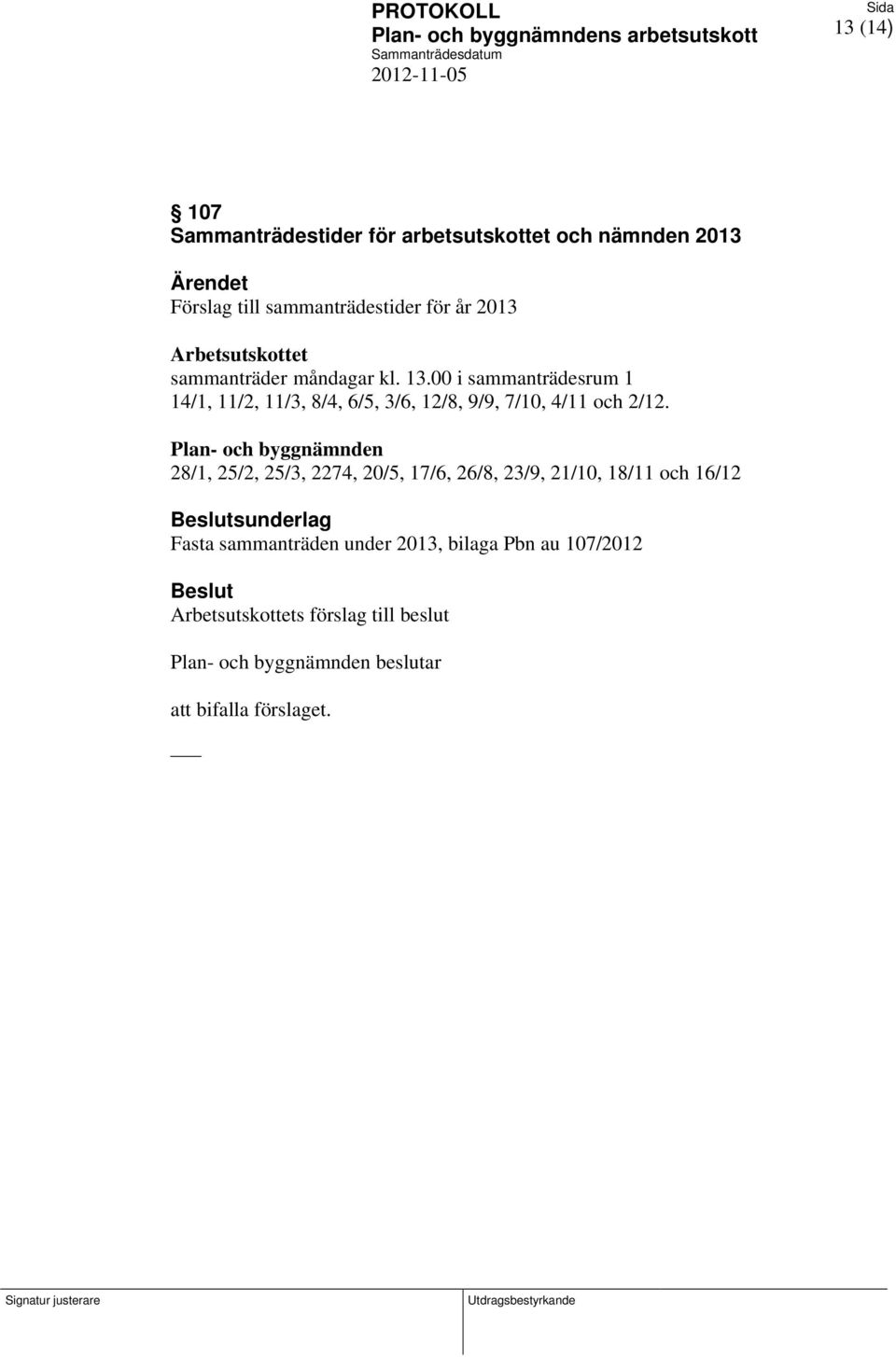 00 i sammanträdesrum 1 14/1, 11/2, 11/3, 8/4, 6/5, 3/6, 12/8, 9/9, 7/10, 4/11 och 2/12.