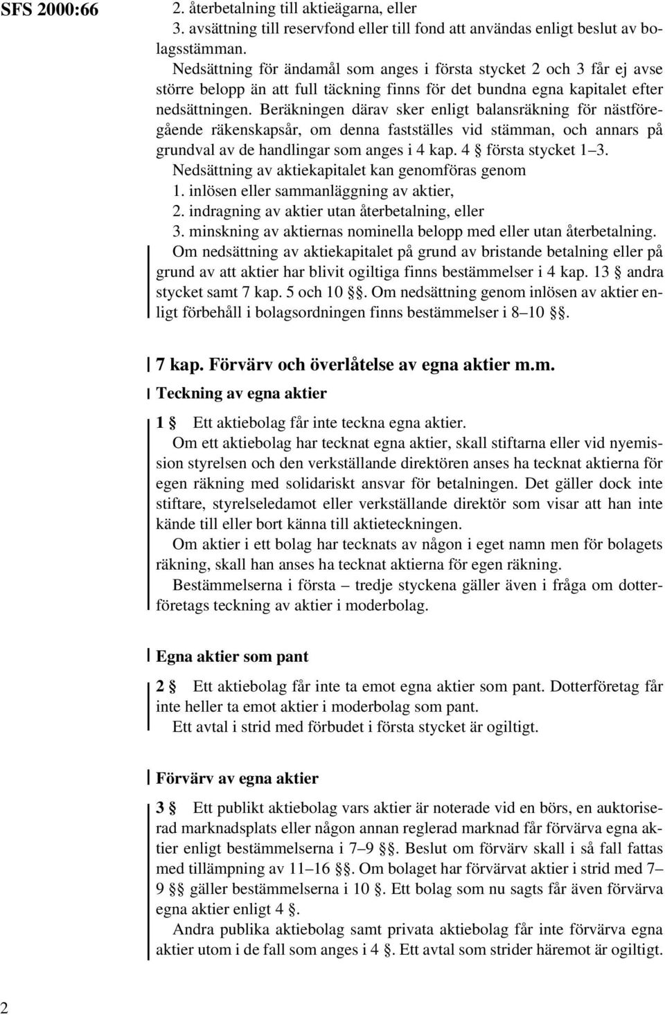 Beräkningen därav sker enligt balansräkning för nästföregående räkenskapsår, om denna fastställes vid stämman, och annars på grundval av de handlingar som anges i 4 kap. 4 första stycket 1 3.