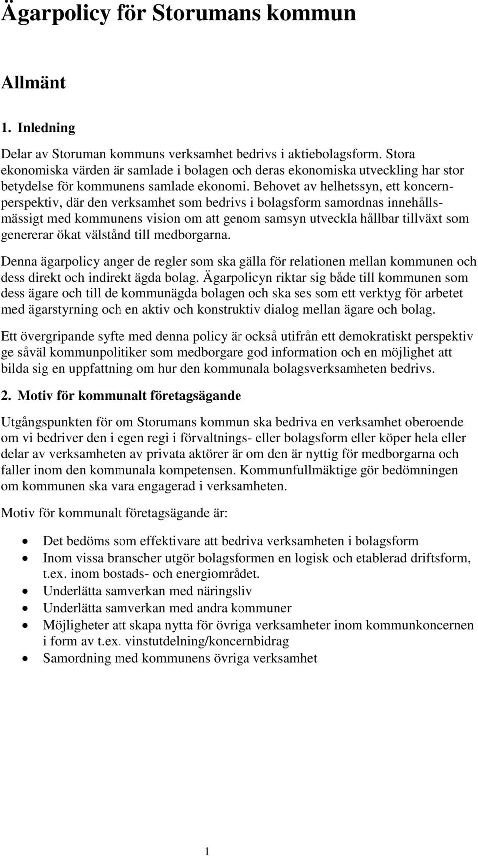 Behovet av helhetssyn, ett koncernperspektiv, där den verksamhet som bedrivs i bolagsform samordnas innehållsmässigt med kommunens vision om att genom samsyn utveckla hållbar tillväxt som genererar