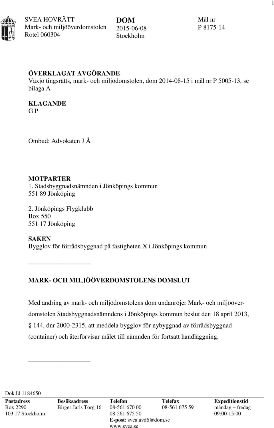 Jönköpings Flygklubb Box 550 551 17 Jönköping SAKEN Bygglov för förrådsbyggnad på fastigheten X i Jönköpings kommun MARK- OCH MILJÖÖVERDOMSTOLENS DOMSLUT Med ändring av mark- och miljödomstolens dom