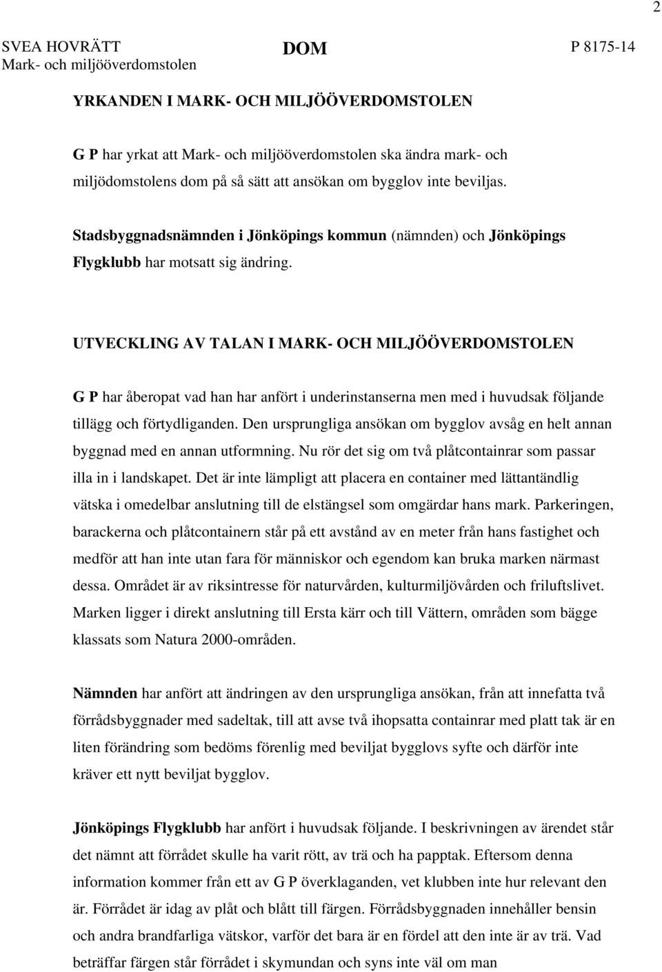 UTVECKLING AV TALAN I MARK- OCH MILJÖÖVERDOMSTOLEN G P har åberopat vad han har anfört i underinstanserna men med i huvudsak följande tillägg och förtydliganden.