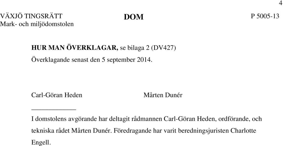 Carl-Göran Heden Mårten Dunér I domstolens avgörande har deltagit rådmannen