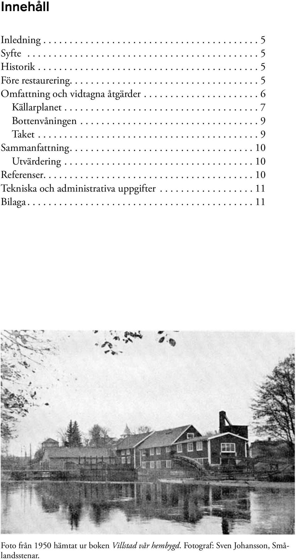 ...9 Sammanfattning....10 Utvärdering....10 Referenser........................................ 10 Tekniska och administrativa uppgifter.