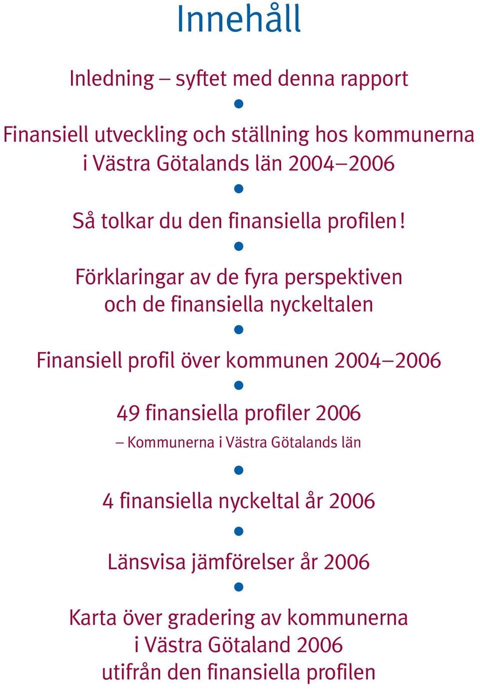 Förklaringar av de fyra perspektiven och de finansiella nyckeltalen Finansiell profil över kommunen 00 006 9