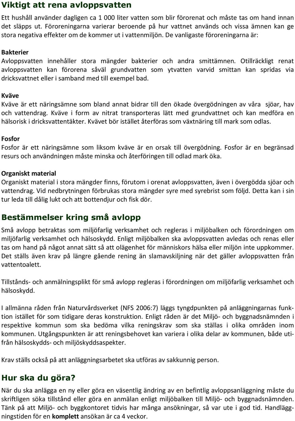 De vanligaste föroreningarna är: Bakterier Avloppsvatten innehåller stora mängder bakterier och andra smittämnen.