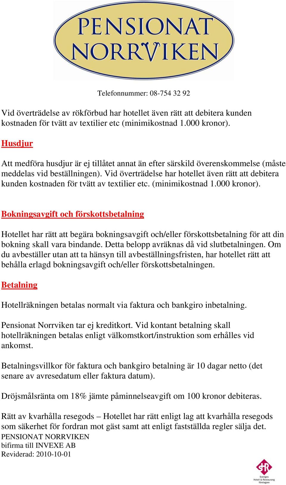 Vid överträdelse har hotellet även rätt att debitera kunden kostnaden för tvätt av textilier etc. (minimikostnad 1.000 kronor).