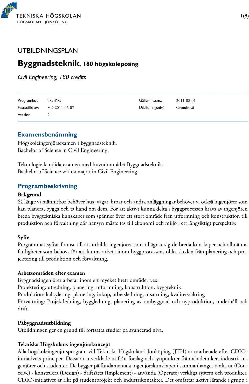 Programbeskrivning Bakgrund Så länge vi människor behöver hus, vägar, broar och andra anläggningar behöver vi också ingenjörer som kan planera, bygga och ta hand om dem.