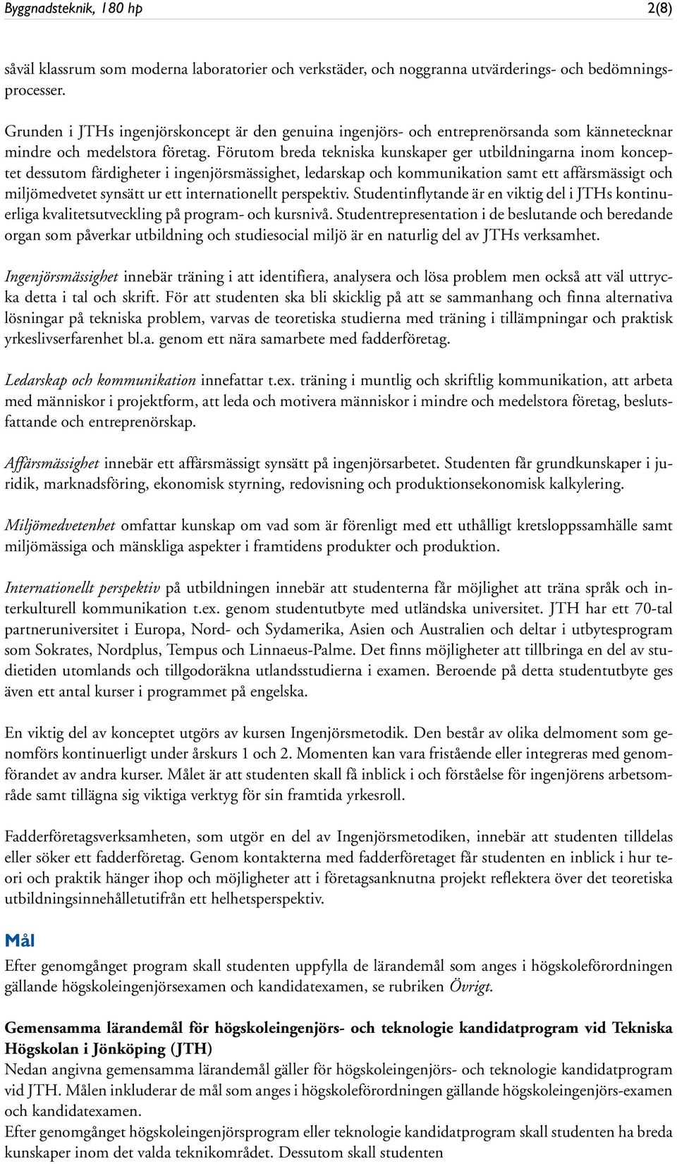 Förutom breda tekniska kunskaper ger utbildningarna inom konceptet dessutom färdigheter i ingenjörsmässighet, ledarskap och kommunikation samt ett affärsmässigt och miljömedvetet synsätt ur ett