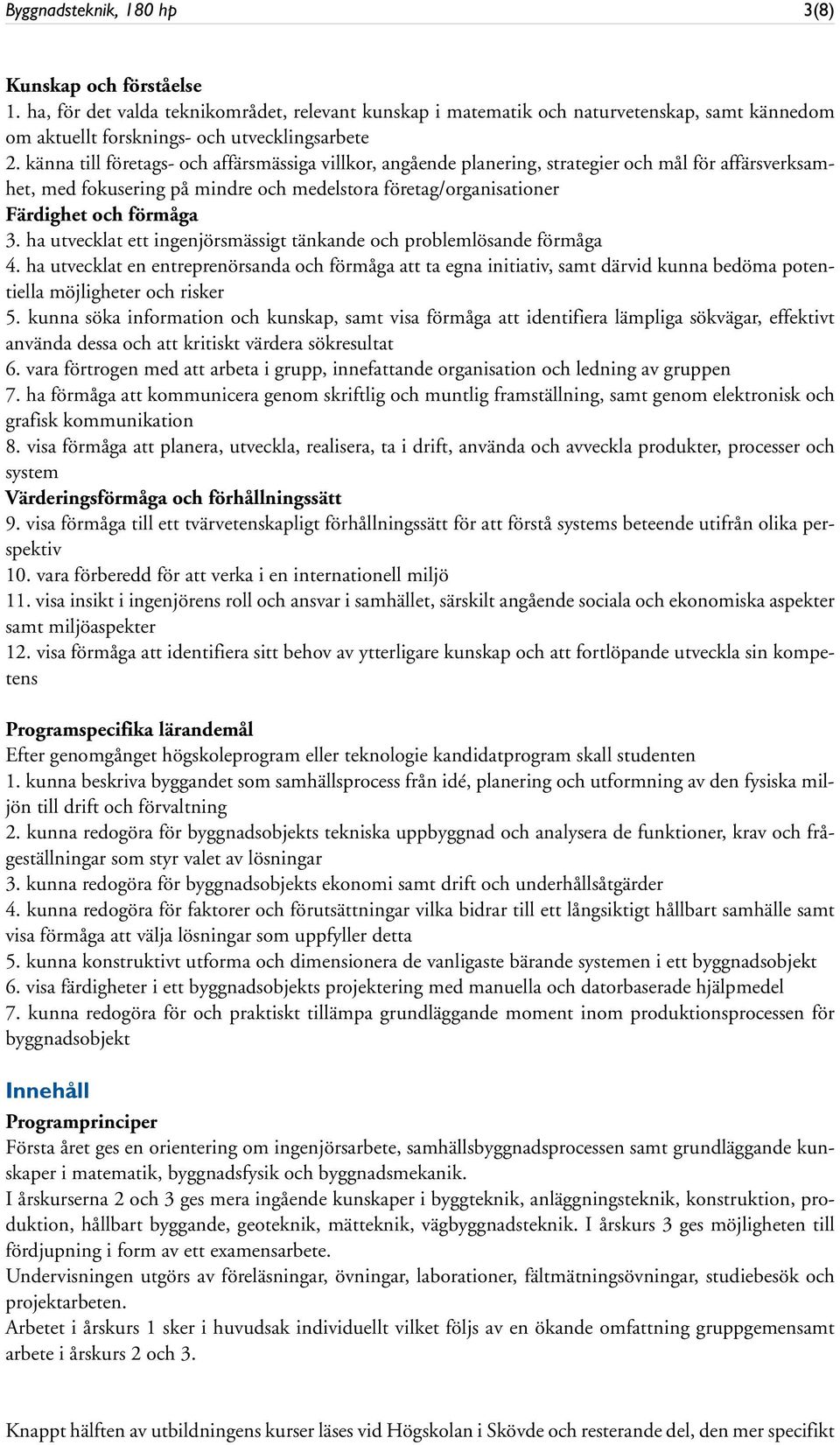 ha utvecklat ett ingenjörsmässigt tänkande och problemlösande förmåga 4.