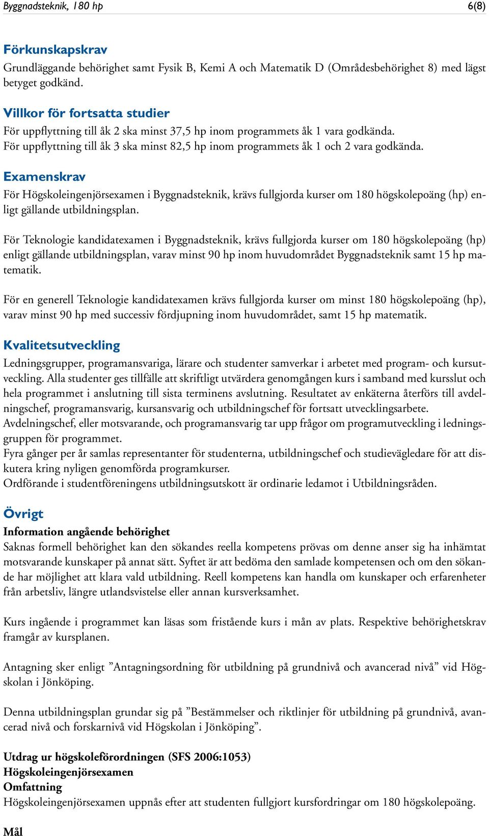 Examenskrav För Högskoleingenjörsexamen i Byggnadsteknik, krävs fullgjorda kurser om 180 högskolepoäng (hp) enligt gällande utbildningsplan.